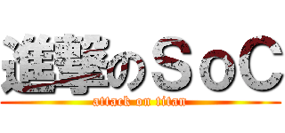 進撃のＳｏＣ (attack on titan)