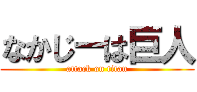 なかじーは巨人 (attack on titan)