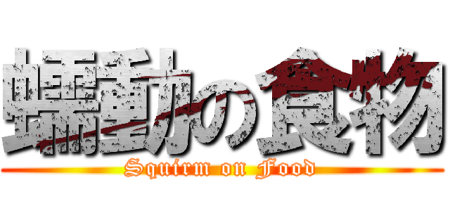 蠕動の食物 (Squirm on Food)