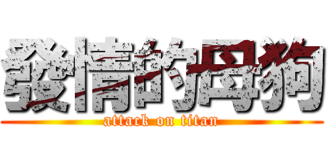 發情的母狗 (attack on titan)