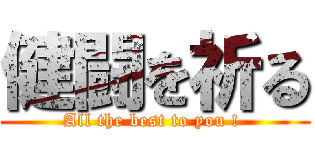 健闘を祈る (All the best to you ! )