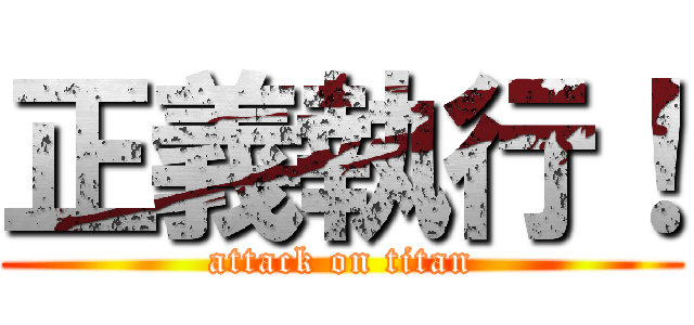 正義執行！ (attack on titan)