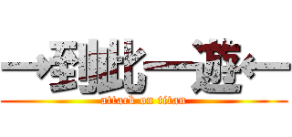 →到此一遊← (attack on titan)