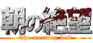 朝の絶望 (The morning lost)