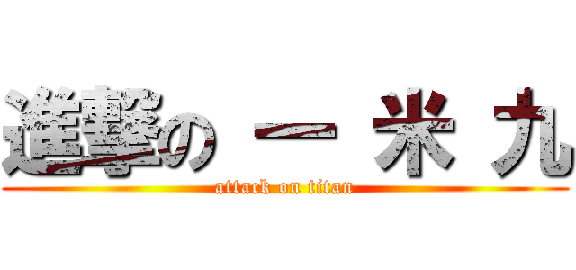 進撃の 一 米 九 (attack on titan)