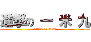 進撃の 一 米 九 (attack on titan)