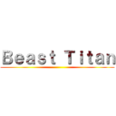 Ｂｅａｓｔ Ｔｉｔａｎ ()