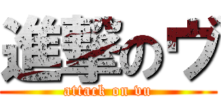 進撃のヴ (attack on vu)
