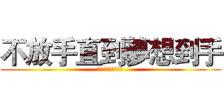 不放手直到夢想到手 (不放手直到夢想到手)