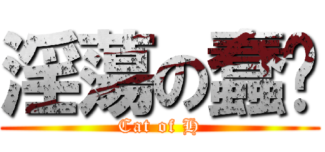 淫蕩の蠢貓 (Cat of H)