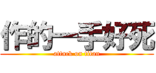 作的一手好死 (attack on titan)