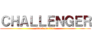 ＣＨＡＬＬＥＮＧＥＲ (attack on titan)
