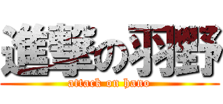 進撃の羽野 (attack on hano)