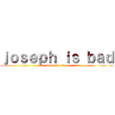 ｊｏｓｅｐｈ ｉｓ ｂａｄ (attack on titan)