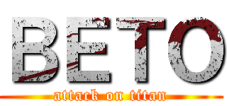 ＢＥＴＯ (attack on titan)