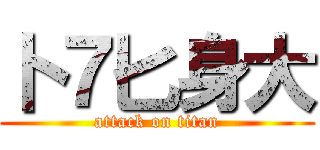 卜７匕身大 (attack on titan)