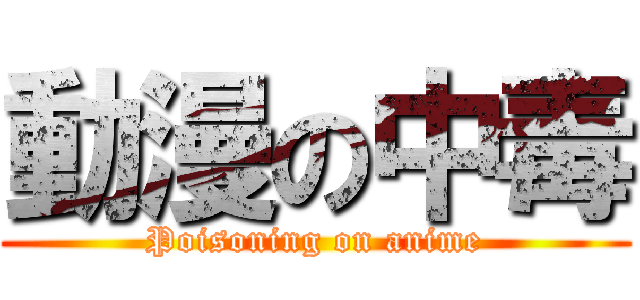 動漫の中毒 (Poisoning on anime)