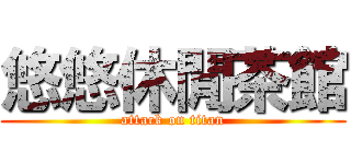 悠悠休閒茶館 (attack on titan)