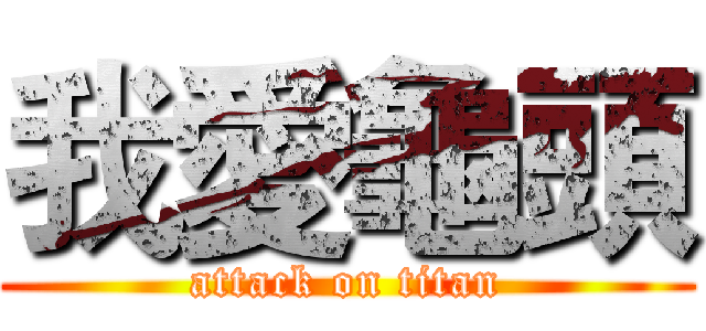 我愛龜頭 (attack on titan)
