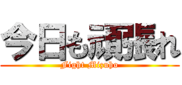 今日も頑張れ (Fight Mizuho)