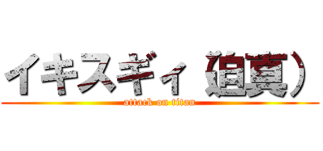 イキスギィ（迫真） (attack on titan)