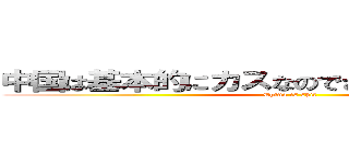 中国は基本的にカスなのでさっさと死ねばいい。 (China is shit)