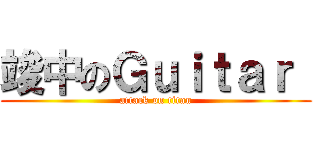 竣中のＧｕｉｔａｒ  (attack on titan)