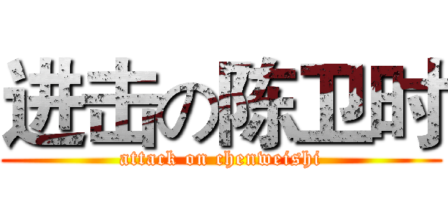 进击の陈卫时 (attack on chenweishi)