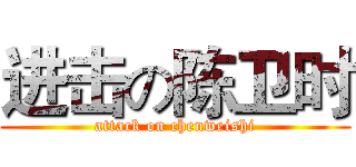 进击の陈卫时 (attack on chenweishi)