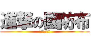 進撃の國防布 (完全沒有畫面)