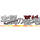 宅属の基地 ()