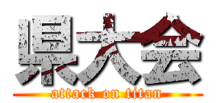 県大会 (attack on titan)