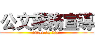 公文業務宣導 (attack on titan)