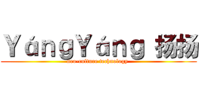 ＹáｎｇＹáｎｇ 扬扬 (neo-culture technology )