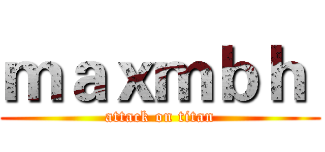 ｍａｘｍｂｈ  (attack on titan)
