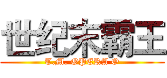 世纪末霸王 (T.M. OPERA O)