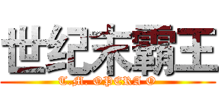 世纪末霸王 (T.M. OPERA O)