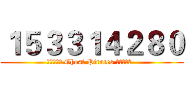 １５３３１４２８０ (神魔海贼团 Ghost Pirates 神魔海贼团  )