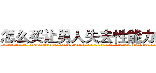 怎么买让男人失去性能力的药 (怎么买让男人失去性能力的药【电-186x2687x6963-Q278180069元-吉-药-业】我们做的是长期生意,靠的是老客户长期支持 http://sngk.net/3O7euN
)