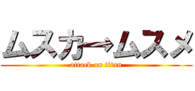 ムスカ→ムスメ (attack on titan)