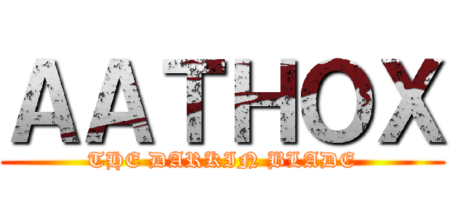 ＡＡＴＨＯＸ (THE DARKIN BLADE)