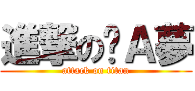 進撃の哆Ａ夢 (attack on titan)