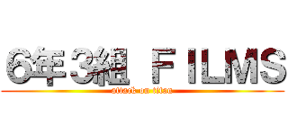 ６年３組 ＦＩＬＭＳ (attack on titan)