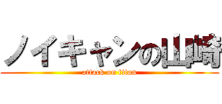 ノイキャンの山崎 (attack on titan)