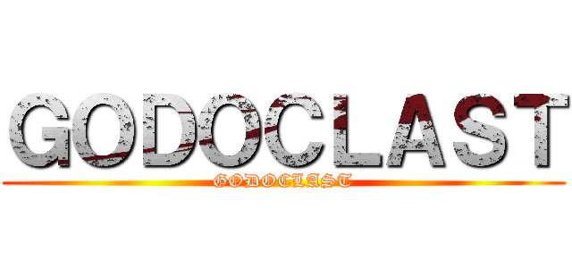 ＧＯＤＯＣＬＡＳＴ (GODOCLAST)