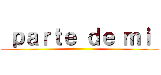  ｐａｒｔｅ ｄｅ ｍｉ  ( )
