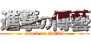 進撃の傳藝 (attack on NGAI)