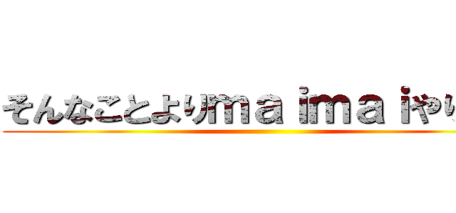 そんなことよりｍａｉｍａｉやりたい ()