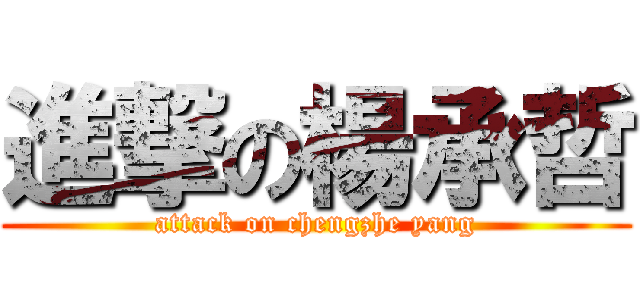 進撃の楊承哲 (attack on chengzhe yang)
