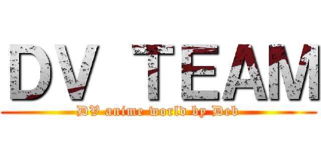 ＤＶ ＴＥＡＭ (DV anime world by Deb)